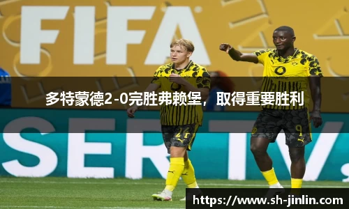 多特蒙德2-0完胜弗赖堡，取得重要胜利
